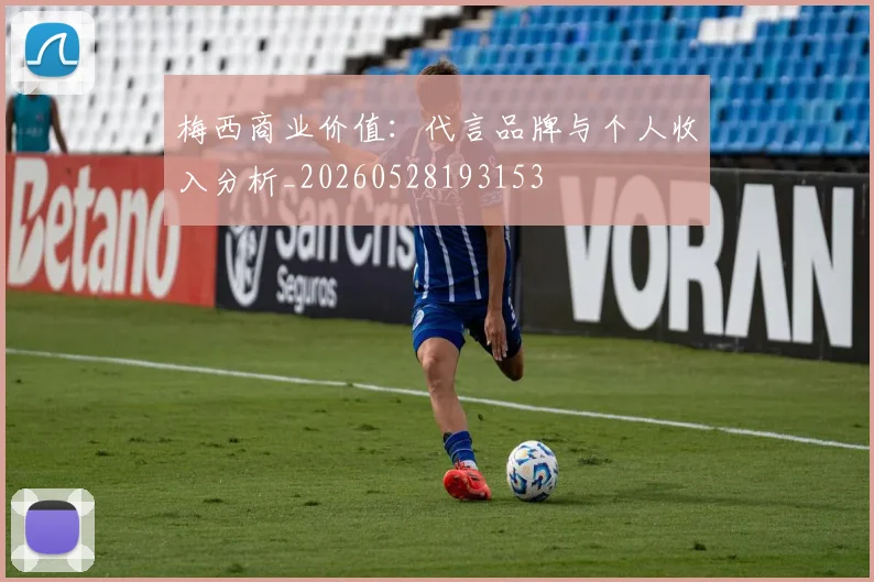 梅西商业价值：代言品牌与个人收入分析_20260528193153