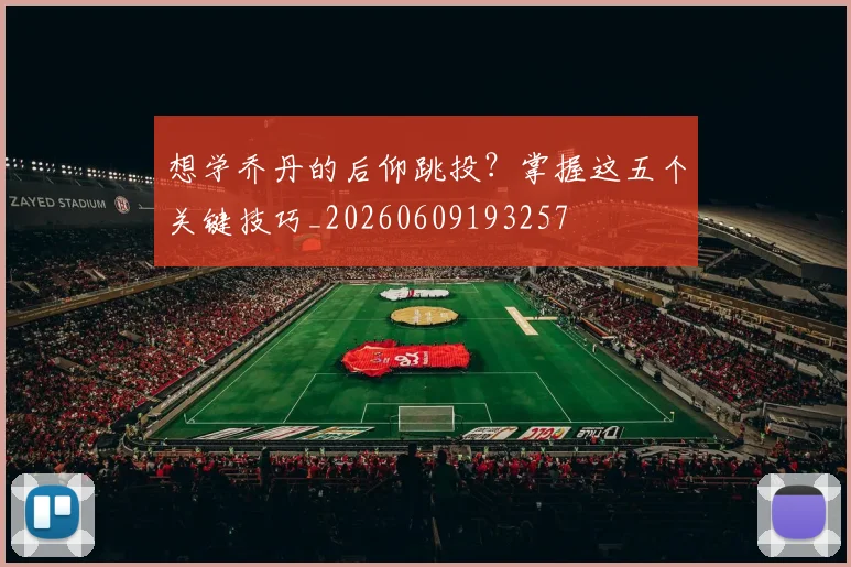 想学乔丹的后仰跳投?掌握这五个关键技巧_20260609193257
