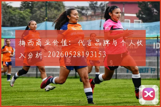 梅西商业价值：代言品牌与个人收入分析_20260528193153